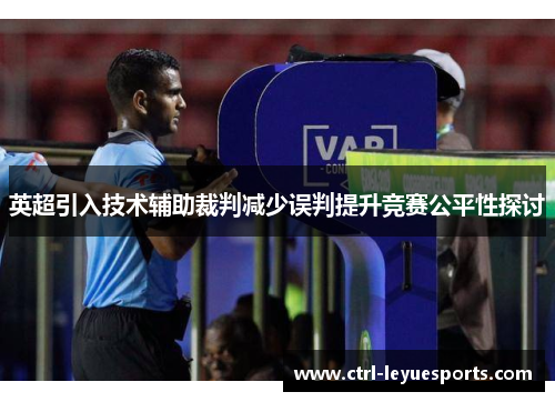 英超引入技术辅助裁判减少误判提升竞赛公平性探讨